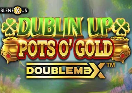 Dublin Up Pots O’Gold